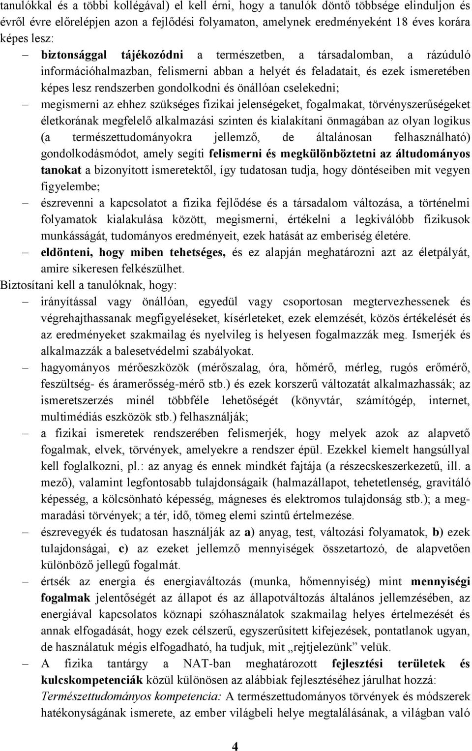 cselekedni; megismerni az ehhez szükséges fizikai jelenségeket, fogalmakat, törvényszerűségeket életkorának megfelelő alkalmazási szinten és kialakítani önmagában az olyan logikus (a