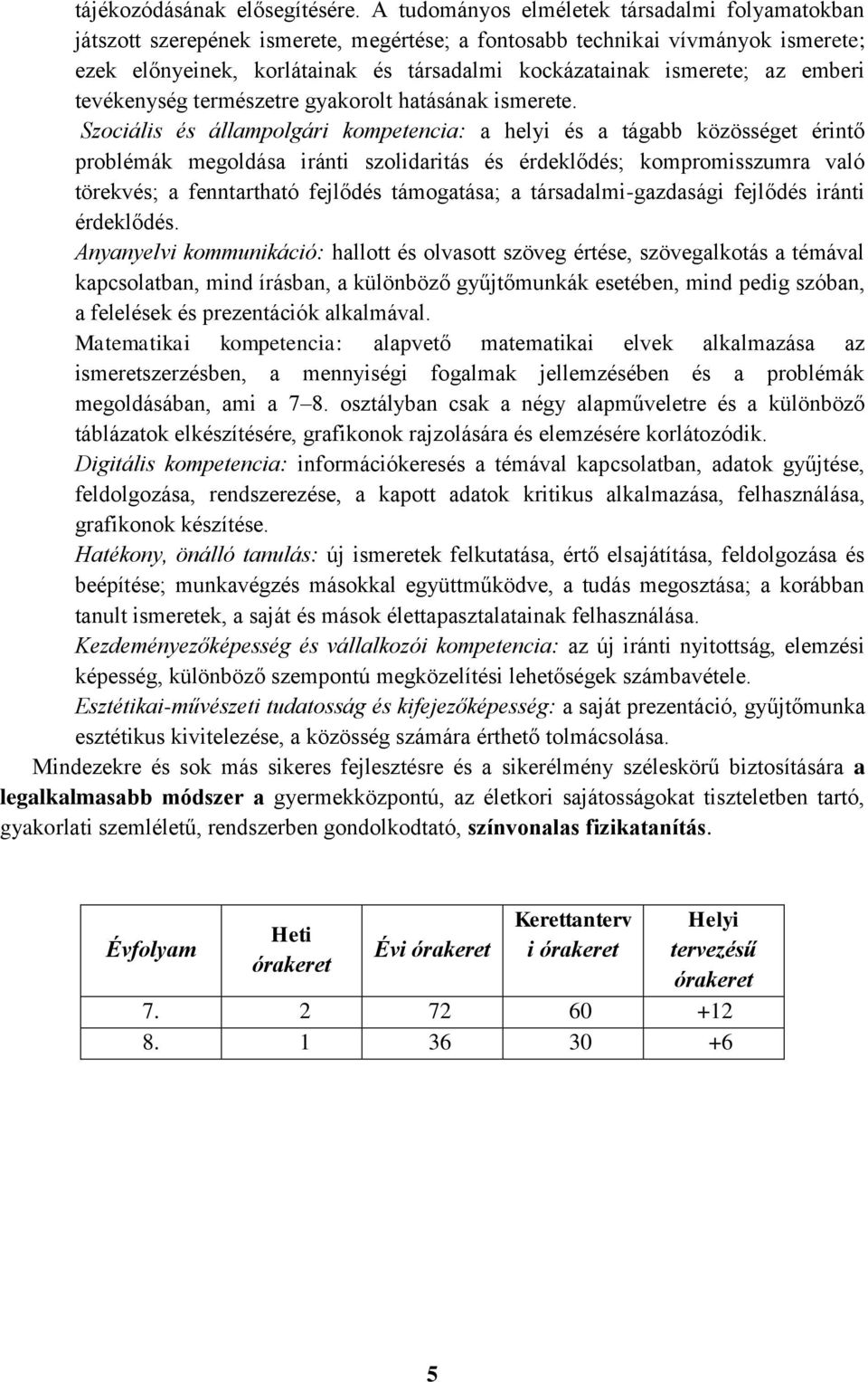 az emberi tevékenység természetre gyakorolt hatásának ismerete.