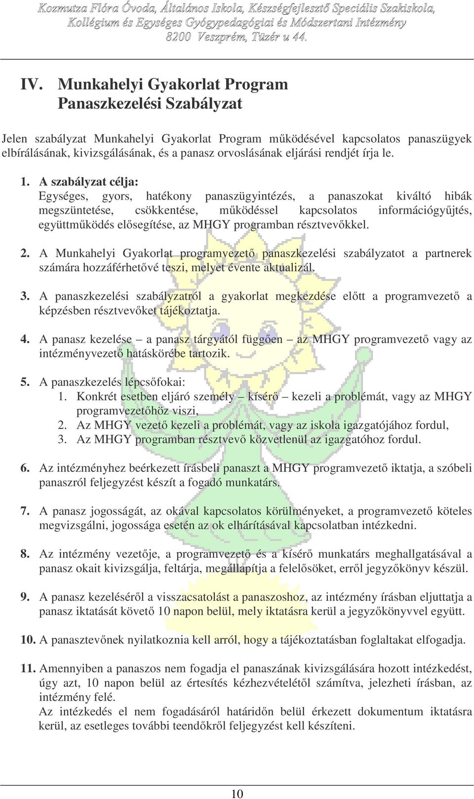 A szabályzat célja: Egységes, gyors, hatékony panaszügyintézés, a panaszokat kiváltó hibák megszüntetése, csökkentése, működéssel kapcsolatos információgyűjtés, együttműködés elősegítése, az MHGY