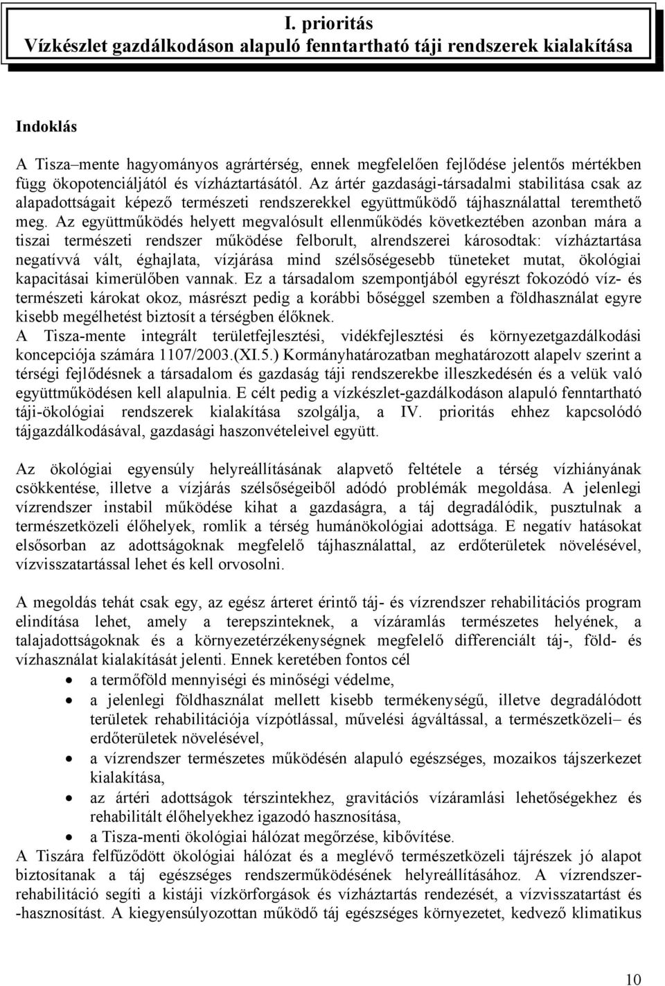 Az együttműködés helyett megvalósult ellenműködés következtében azonban mára a tiszai természeti rendszer működése felborult, alrendszerei károsodtak: vízháztartása negatívvá vált, éghajlata,