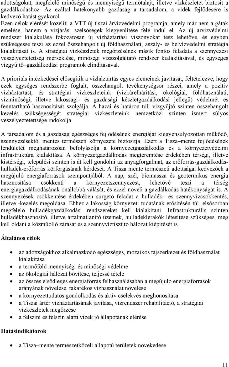 Ezen célok elérését közelíti a VTT új tiszai árvízvédelmi programja, amely már nem a gátak emelése, hanem a vízjárási szélsőségek kiegyenlítése felé indul el.