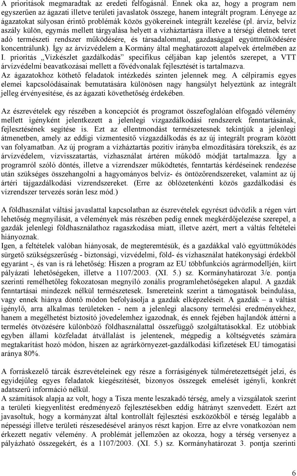 árvíz, belvíz aszály külön, egymás mellett tárgyalása helyett a vízháztartásra illetve a térségi életnek teret adó természeti rendszer működésére, és társadalommal, gazdasággal együttműködésére