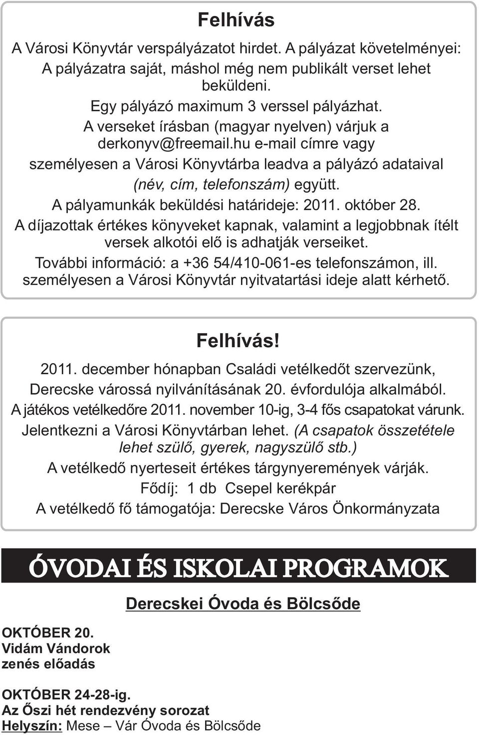 A pályamunkák beküldési határideje: 2011. október 28. A díjazottak értékes könyveket kapnak, valamint a legjobbnak ítélt versek alkotói elõ is adhatják verseiket.