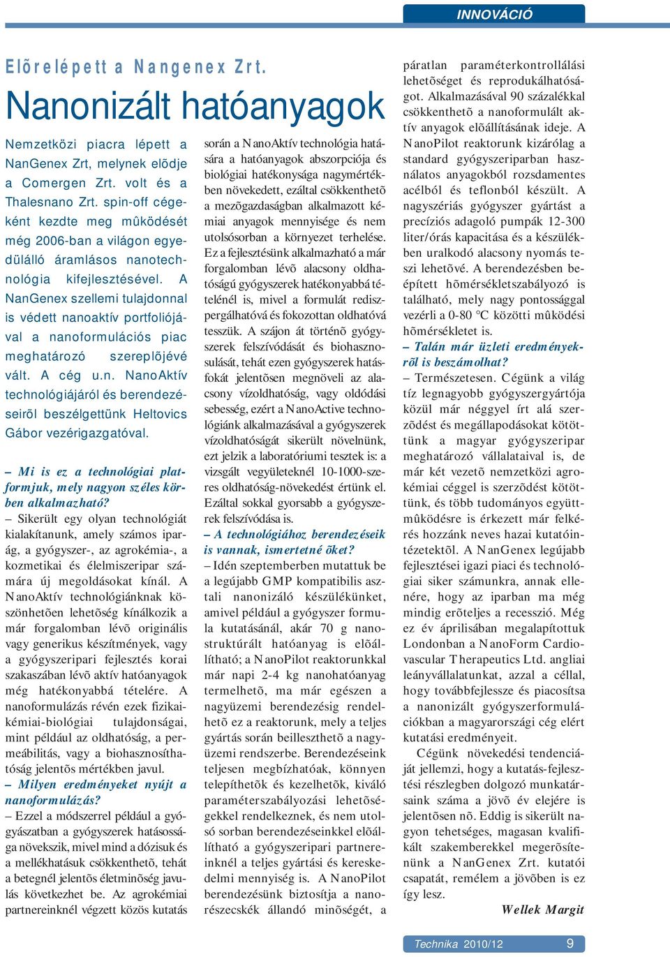 A NanGenex szellemi tulajdonnal is védett nanoaktív portfoliójával a nanoformulációs piac meghatározó szereplõjévé vált. A cég u.n. NanoAktív technológiájáról és berendezéseirõl beszélgettünk Heltovics Gábor vezérigazgatóval.