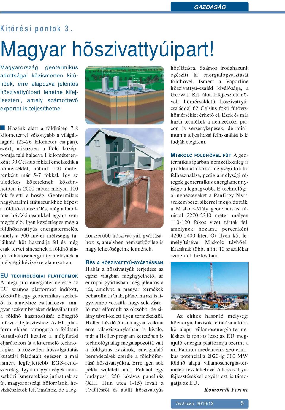 Hazánk alatt a földkéreg 7-8 kilométerrel vékonyabb a világátlagnál (23-26 kilométer csupán), ezért, miközben a Föld középpontja felé haladva 1 kilométerenként 30 Celsius fokkal emelkedik a