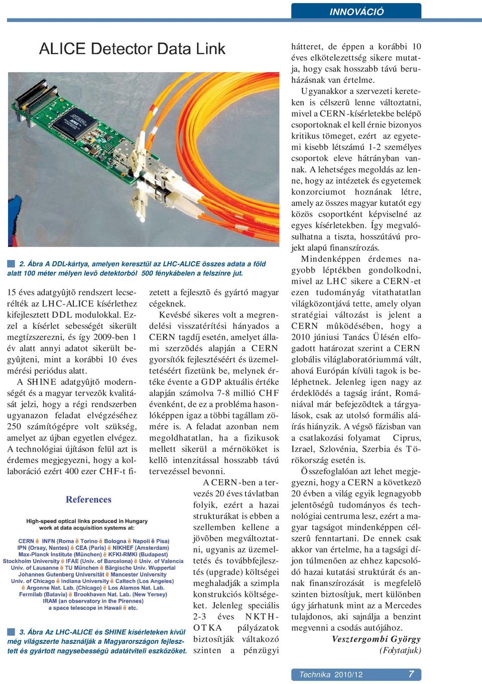 15 éves adatgyûjtõ rendszert lecserélték az LHC-ALICE kísérlethez kifejlesztett DDL modulokkal.