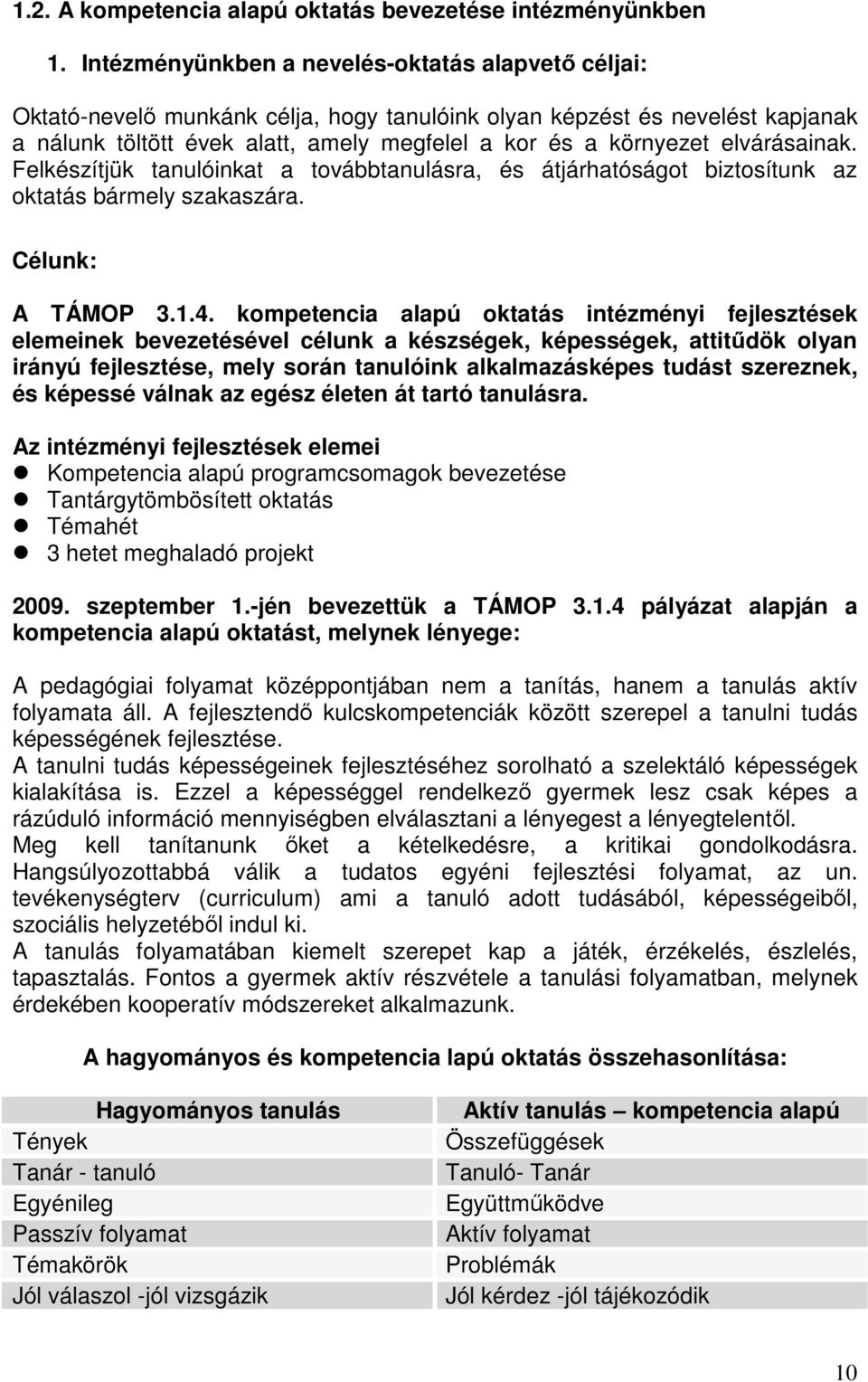 elvárásainak. Felkészítjük tanulóinkat a továbbtanulásra, és átjárhatóságot biztosítunk az oktatás bármely szakaszára. Célunk: A TÁMOP 3.1.4.