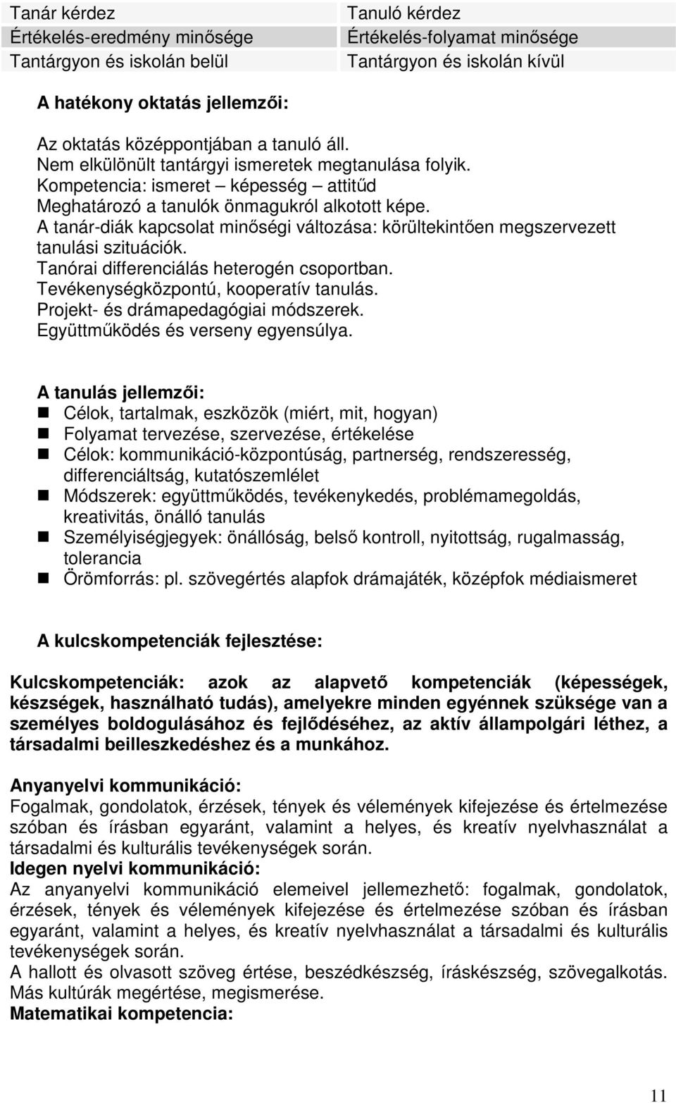 A tanár-diák kapcsolat minőségi változása: körültekintően megszervezett tanulási szituációk. Tanórai differenciálás heterogén csoportban. Tevékenységközpontú, kooperatív tanulás.