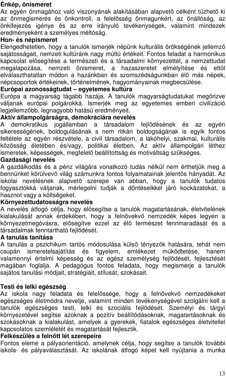 Hon- és népismeret Elengedhetetlen, hogy a tanulók ismerjék népünk kulturális örökségének jellemző sajátosságait, nemzeti kultúránk nagy múltú értékeit.