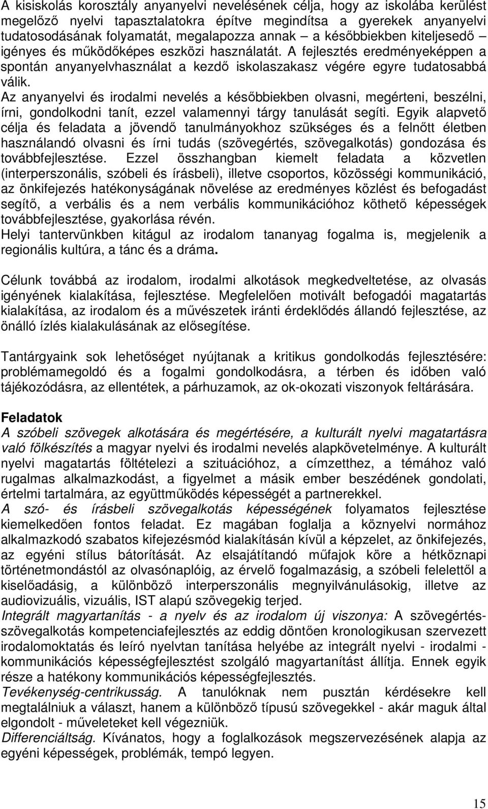 Az anyanyelvi és irodalmi nevelés a későbbiekben olvasni, megérteni, beszélni, írni, gondolkodni tanít, ezzel valamennyi tárgy tanulását segíti.