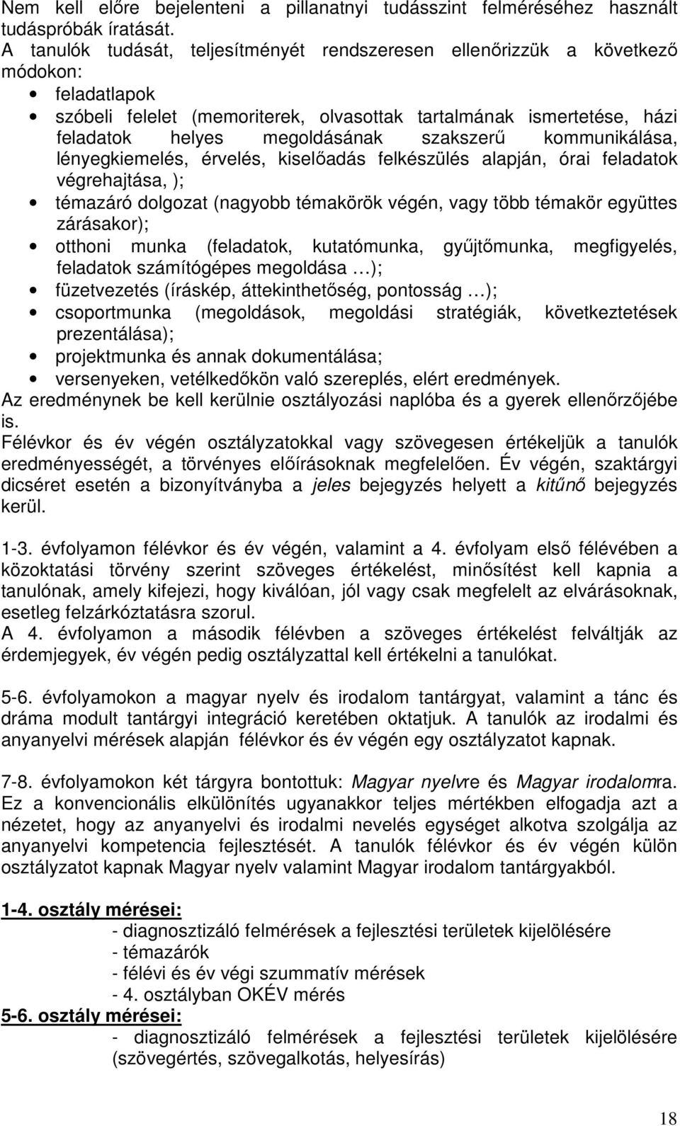 szakszerű kommunikálása, lényegkiemelés, érvelés, kiselőadás felkészülés alapján, órai feladatok végrehajtása, ); témazáró dolgozat (nagyobb témakörök végén, vagy több témakör együttes zárásakor);