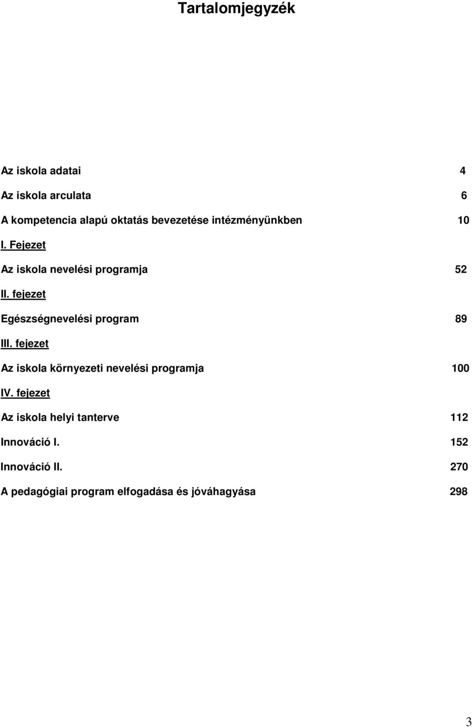 fejezet Egészségnevelési program 89 III. fejezet Az iskola környezeti nevelési programja 100 IV.