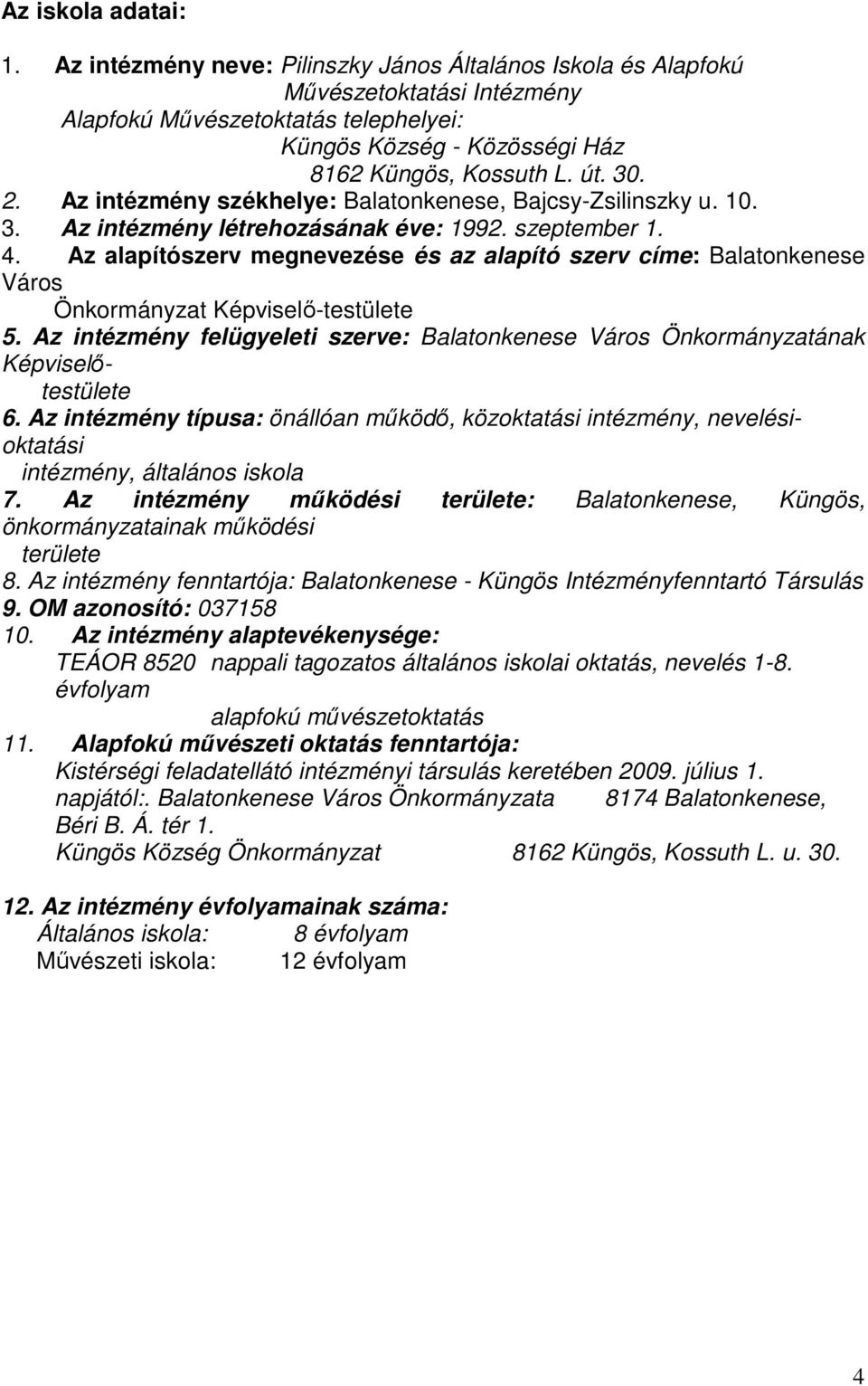 Az intézmény székhelye: Balatonkenese, Bajcsy-Zsilinszky u. 10. 3. Az intézmény létrehozásának éve: 1992. szeptember 1. 4.