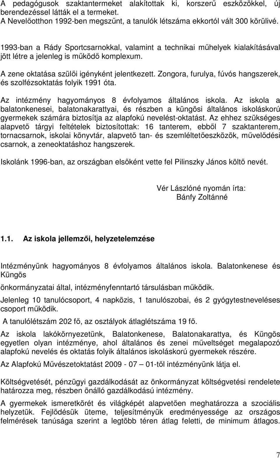 Zongora, furulya, fúvós hangszerek, és szolfézsoktatás folyik 1991 óta. Az intézmény hagyományos 8 évfolyamos általános iskola.