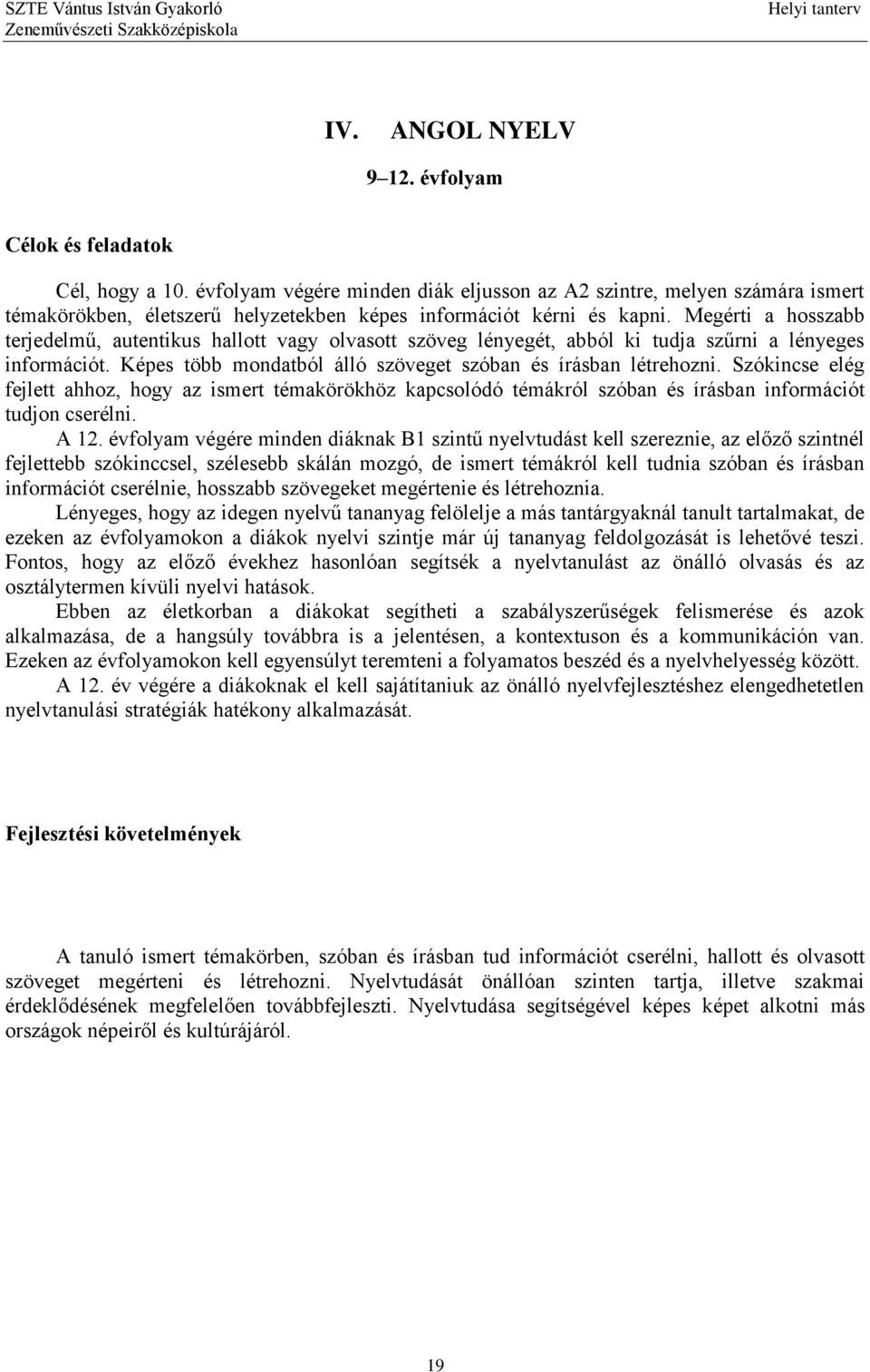 Megérti a hosszabb terjedelmű, autentikus hallott vagy olvasott szöveg lényegét, abból ki tudja szűrni a lényeges információt. Képes több mondatból álló szöveget szóban és írásban létrehozni.