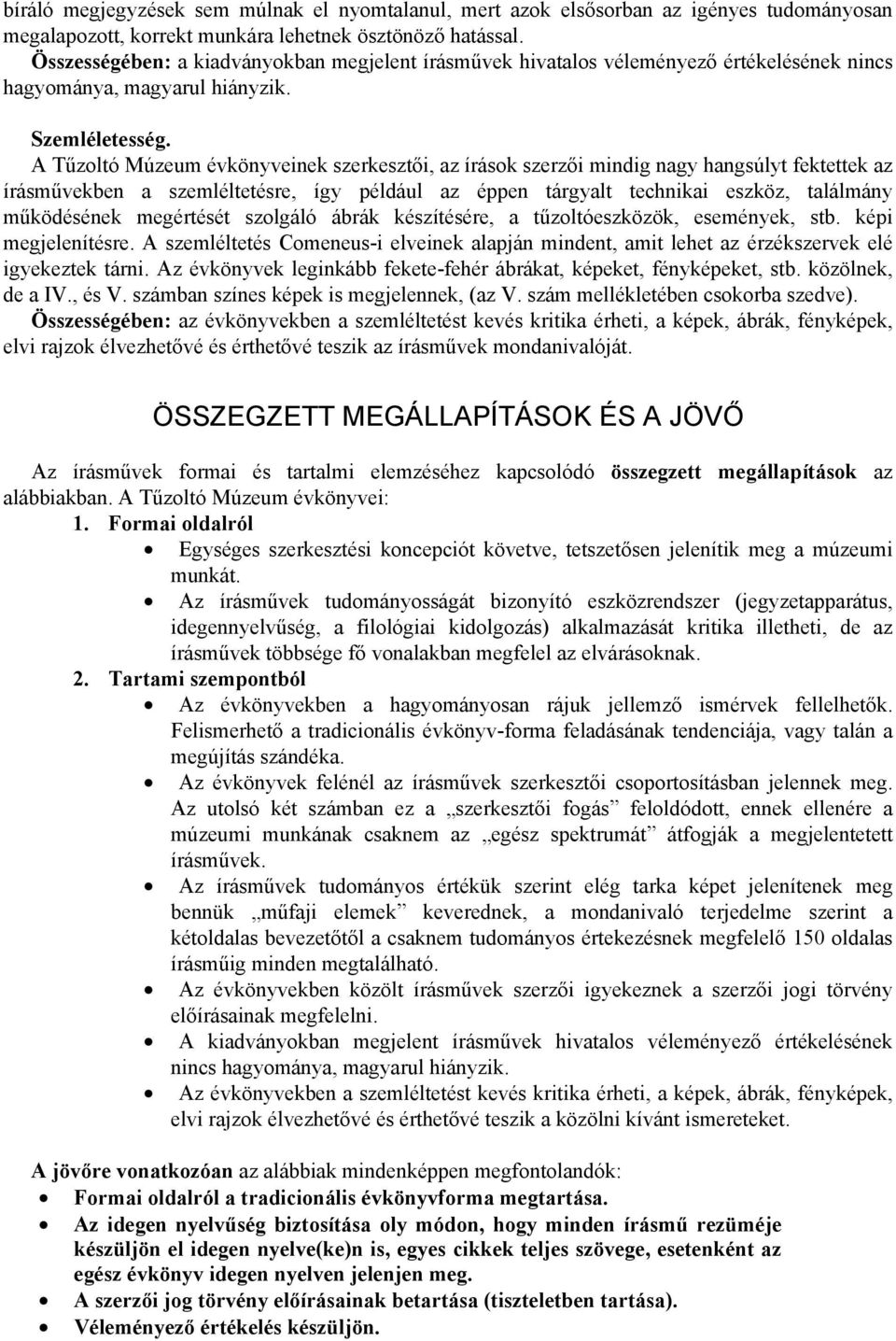 A Tűzoltó Múzeum évkönyveinek szerkesztői, az írások szerzői mindig nagy hangsúlyt fektettek az írásművekben a szemléltetésre, így például az éppen tárgyalt technikai eszköz, találmány működésének