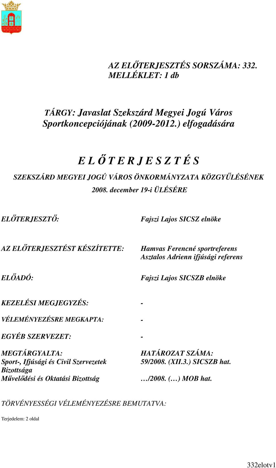 december 19-i ÜLÉSÉRE ELİTERJESZTİ: Fajszi Lajos SICSZ elnöke AZ ELİTERJESZTÉST KÉSZÍTETTE: ELİADÓ: Hamvas Ferencné sportreferens Asztalos Adrienn ifjúsági referens Fajszi Lajos