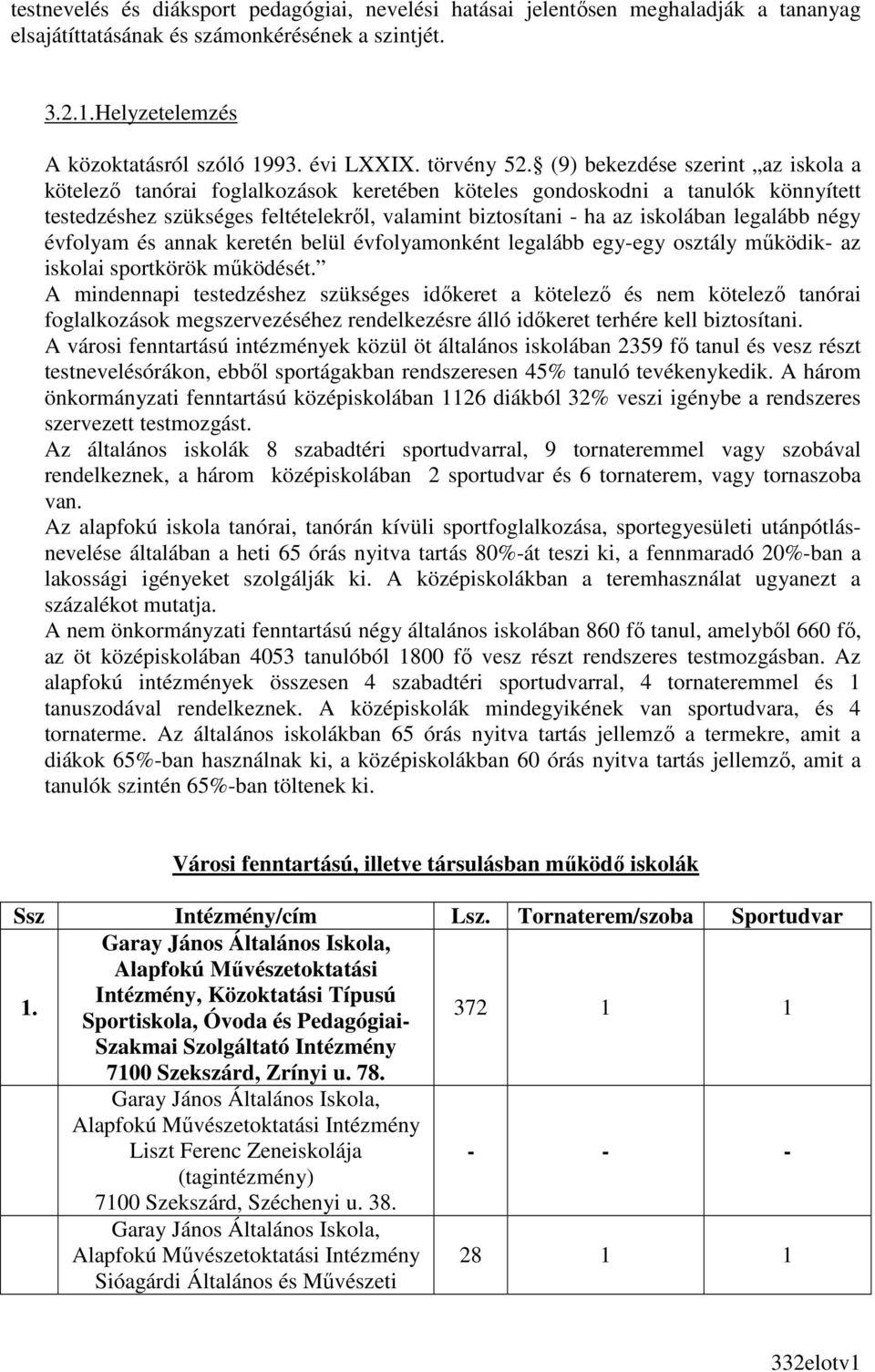 (9) bekezdése szerint az iskola a kötelezı tanórai foglalkozások keretében köteles gondoskodni a tanulók könnyített testedzéshez szükséges feltételekrıl, valamint biztosítani - ha az iskolában