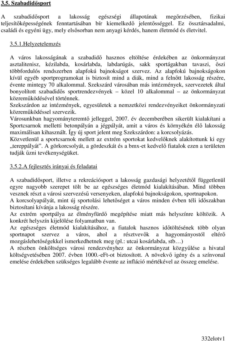 Helyzetelemzés A város lakosságának a szabadidı hasznos eltöltése érdekében az önkormányzat asztalitenisz, kézilabda, kosárlabda, labdarúgás, sakk sportágakban tavaszi, ıszi többfordulós rendszerben