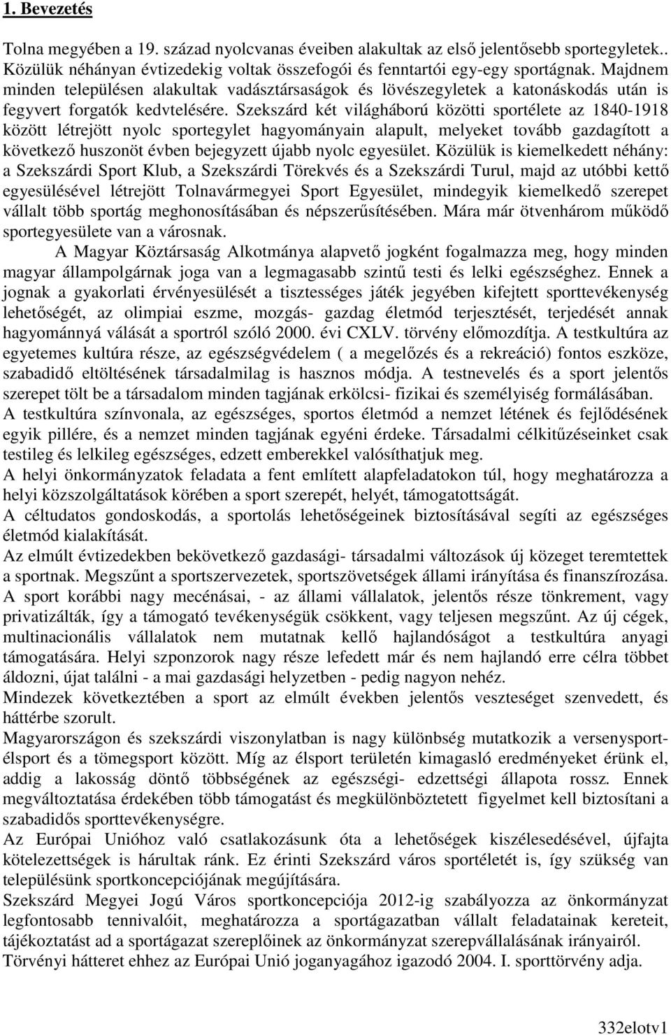 Szekszárd két világháború közötti sportélete az 1840-1918 között létrejött nyolc sportegylet hagyományain alapult, melyeket tovább gazdagított a következı huszonöt évben bejegyzett újabb nyolc