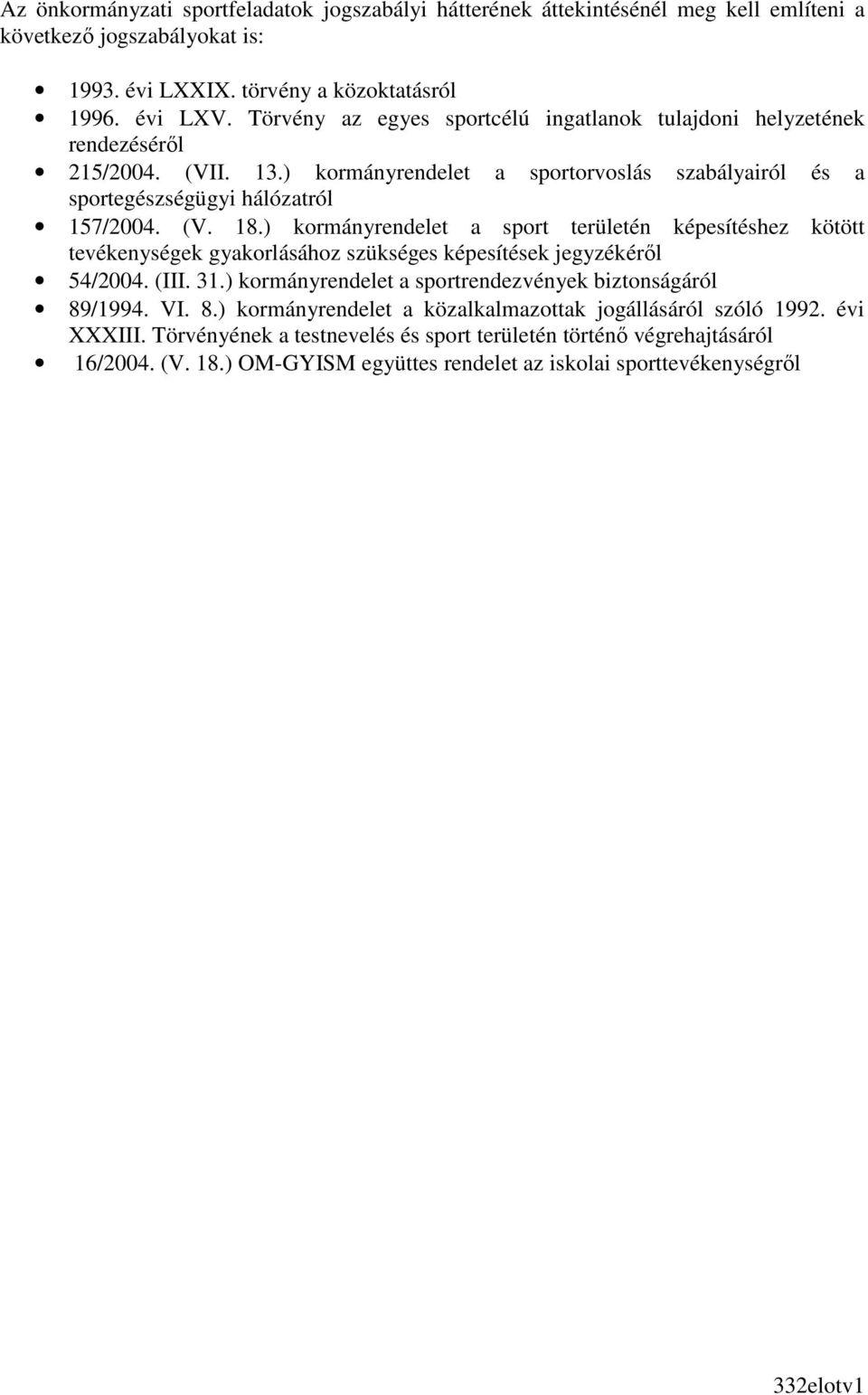 ) kormányrendelet a sport területén képesítéshez kötött tevékenységek gyakorlásához szükséges képesítések jegyzékérıl 54/2004. (III. 31.) kormányrendelet a sportrendezvények biztonságáról 89/1994.