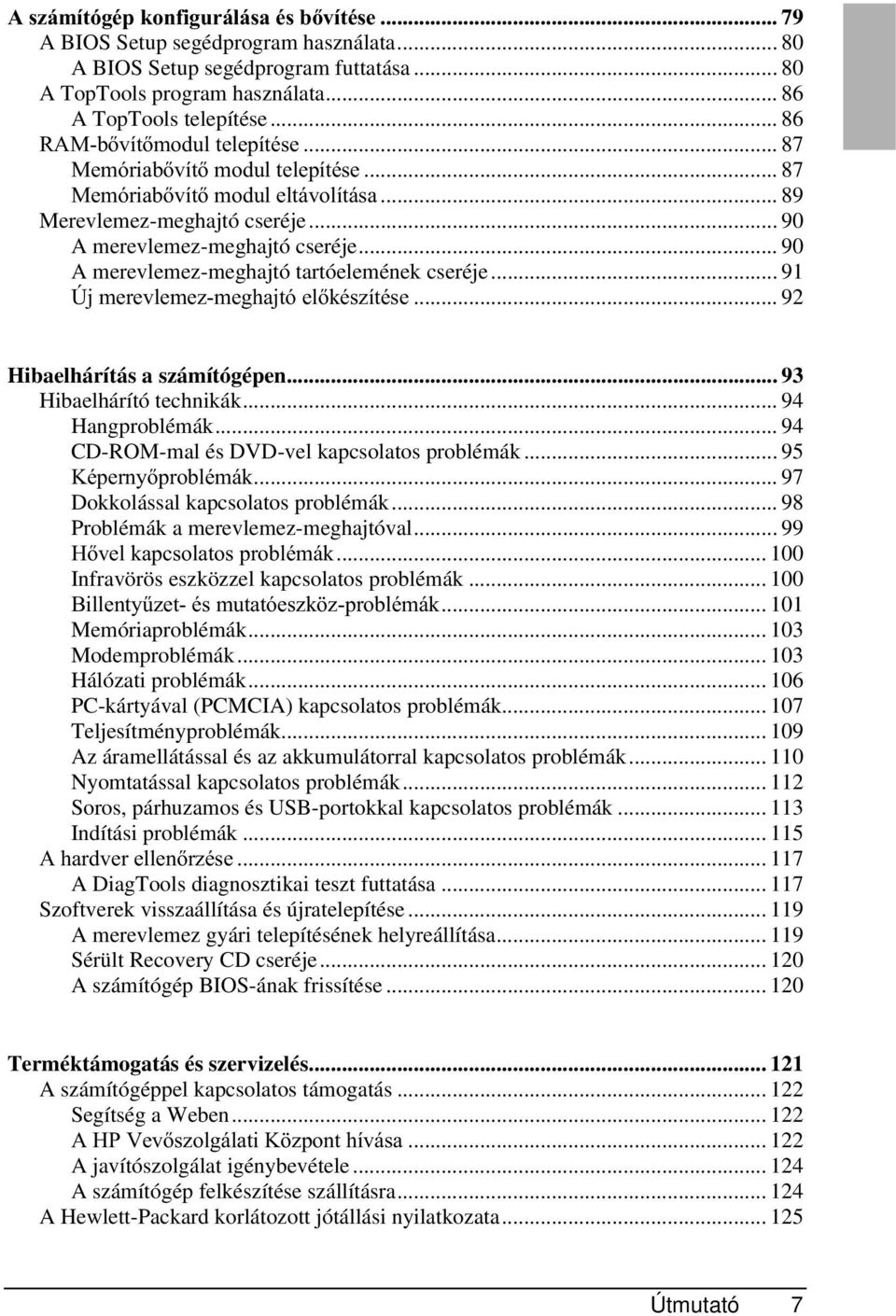 .. 90 A merevlemez-meghajtó tartóelemének cseréje... 91 ÒMPHUHYOHPH]PHJKDMWyHOvNpV]tWpVH... 92 Hibaelhárítás aszámítógépen... 93 Hibaelhárító technikák... 94 Hangproblémák.