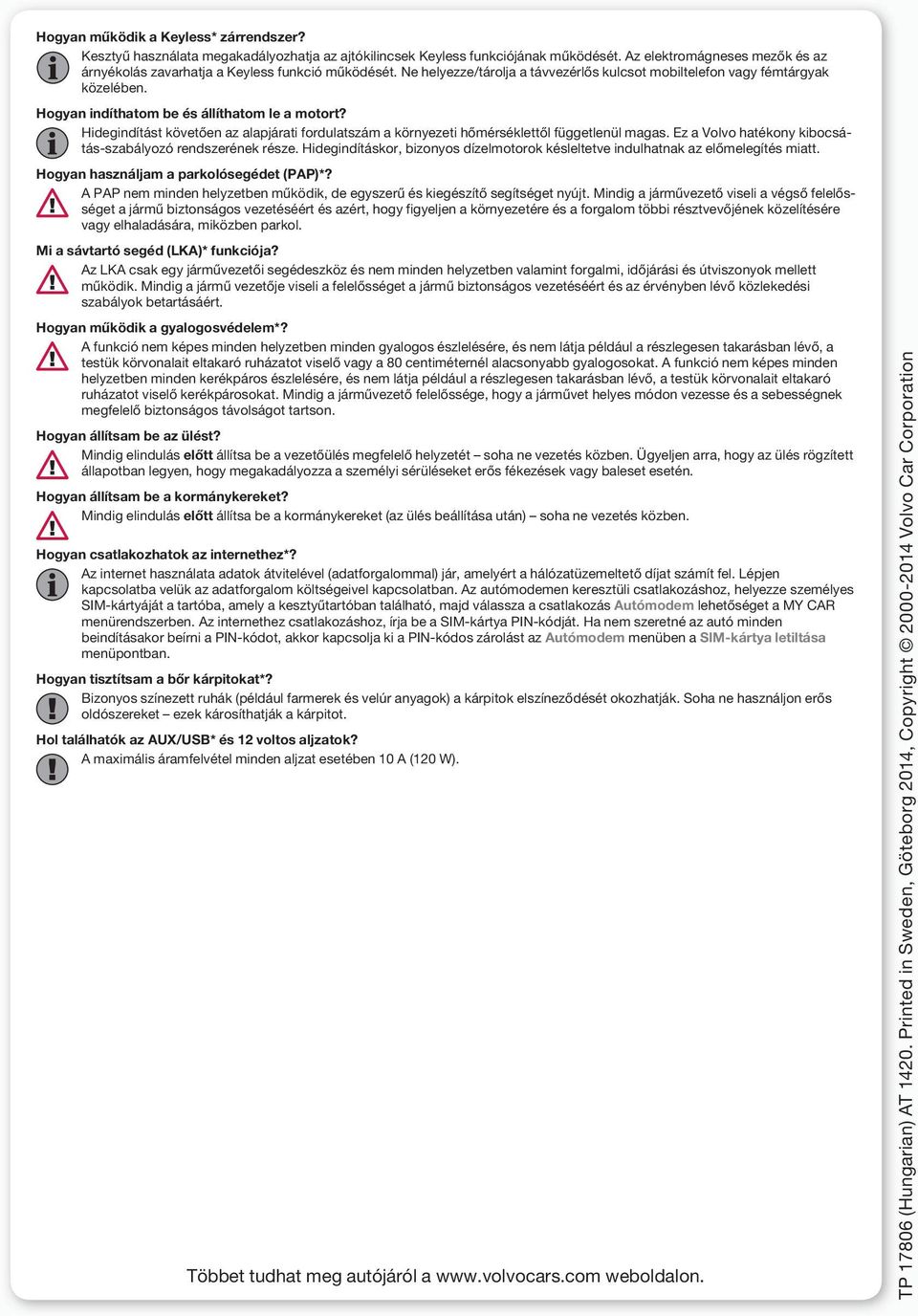 Hogyan indíthatom be és állíthatom le a motort? Hidegindítást követően az alapjárati fordulatszám a környezeti hőmérséklettől függetlenül magas.