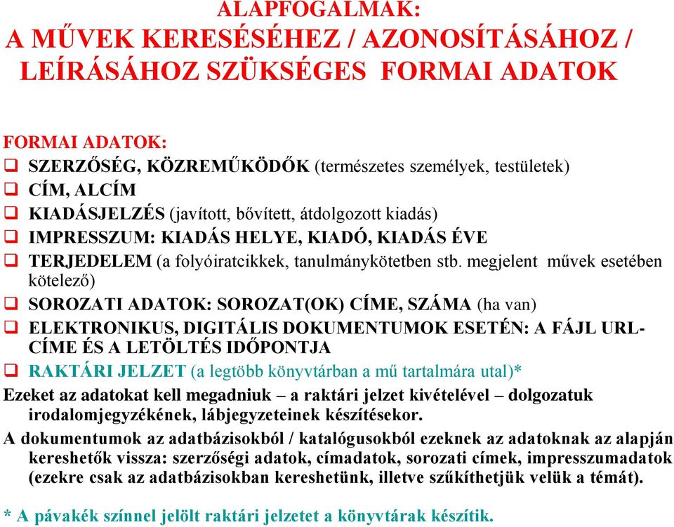 megjelent művek esetében kötelező) SOROZATI ADATOK: SOROZAT(OK) CÍME, SZÁMA (ha van) ELEKTRONIKUS, DIGITÁLIS DOKUMENTUMOK ESETÉN: A FÁJL URL- CÍME ÉS A LETÖLTÉS IDŐPONTJA RAKTÁRI JELZET (a legtöbb