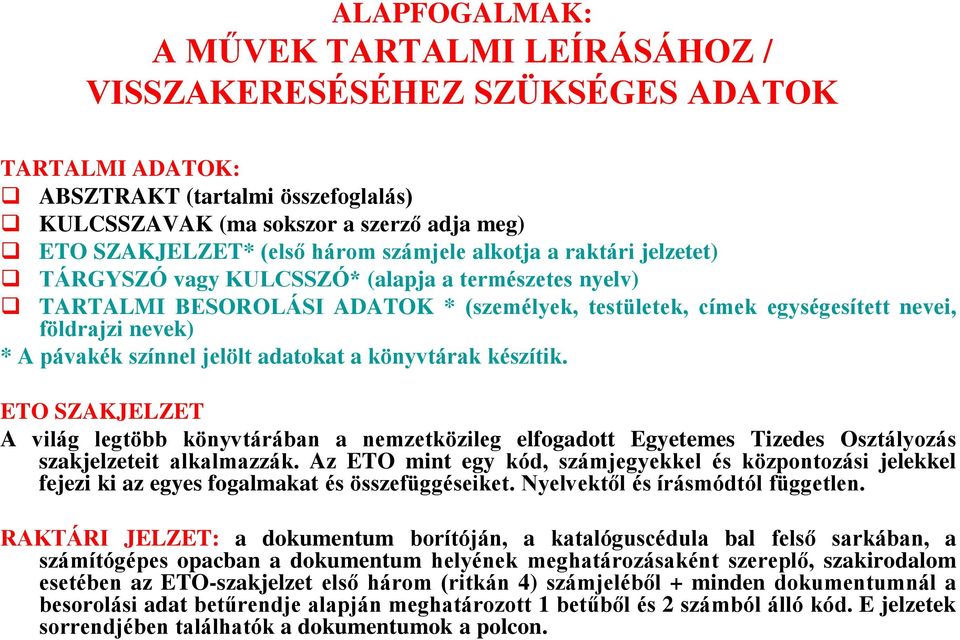 pávakék színnel jelölt adatokat a könyvtárak készítik. ETO SZAKJELZET A világ legtöbb könyvtárában a nemzetközileg elfogadott Egyetemes Tizedes Osztályozás szakjelzeteit alkalmazzák.