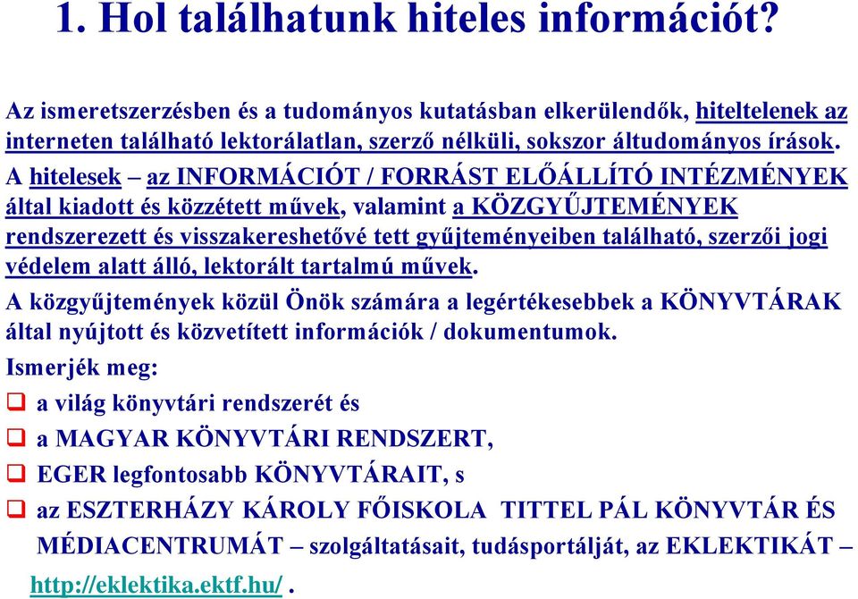 védelem alatt álló, lektorált tartalmú művek. A közgyűjtemények közül Önök számára a legértékesebbek a KÖNYVTÁRAK által nyújtott és közvetített információk / dokumentumok.