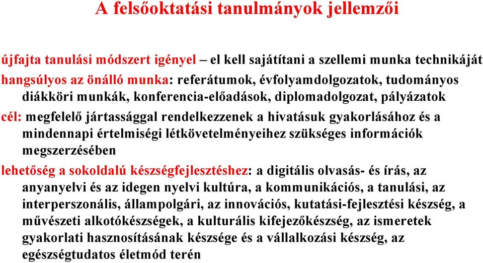 információk megszerzésében lehetőség a sokoldalú készségfejlesztéshez: a digitális olvasás- és írás, az anyanyelvi és az idegen nyelvi kultúra, a kommunikációs, a tanulási, az interperszonális,