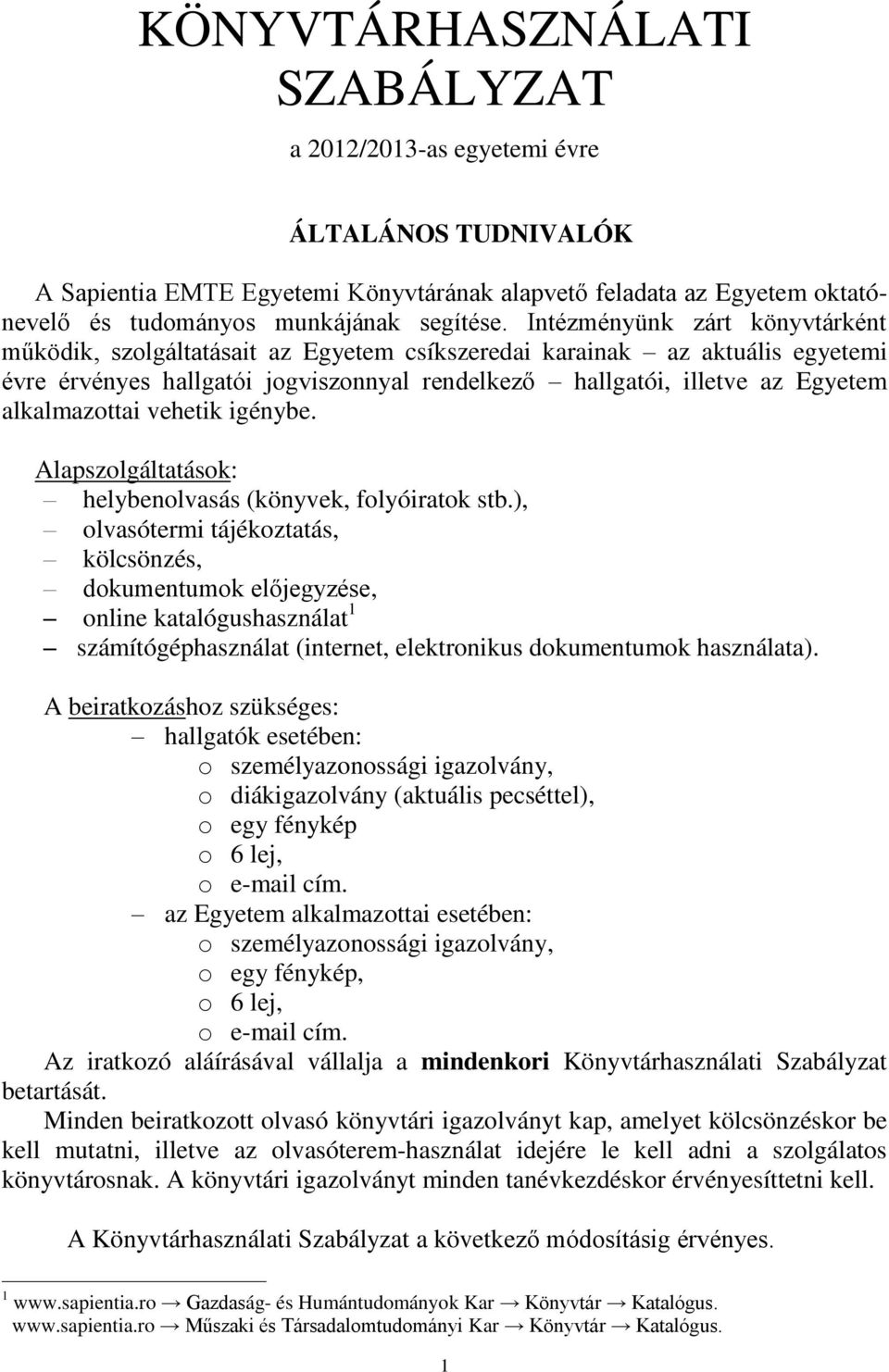 alkalmazottai vehetik igénybe. Alapszolgáltatások: helybenolvasás (könyvek, folyóiratok stb.