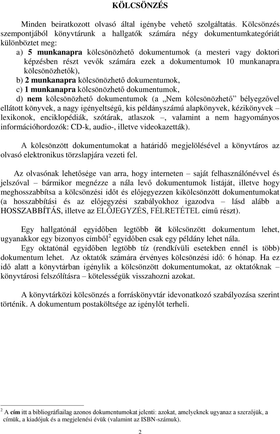 ezek a dokumentumok 10 munkanapra kölcsönözhetők), b) 2 munkanapra kölcsönözhető dokumentumok, c) 1 munkanapra kölcsönözhető dokumentumok, d) nem kölcsönözhető dokumentumok (a Nem kölcsönözhető