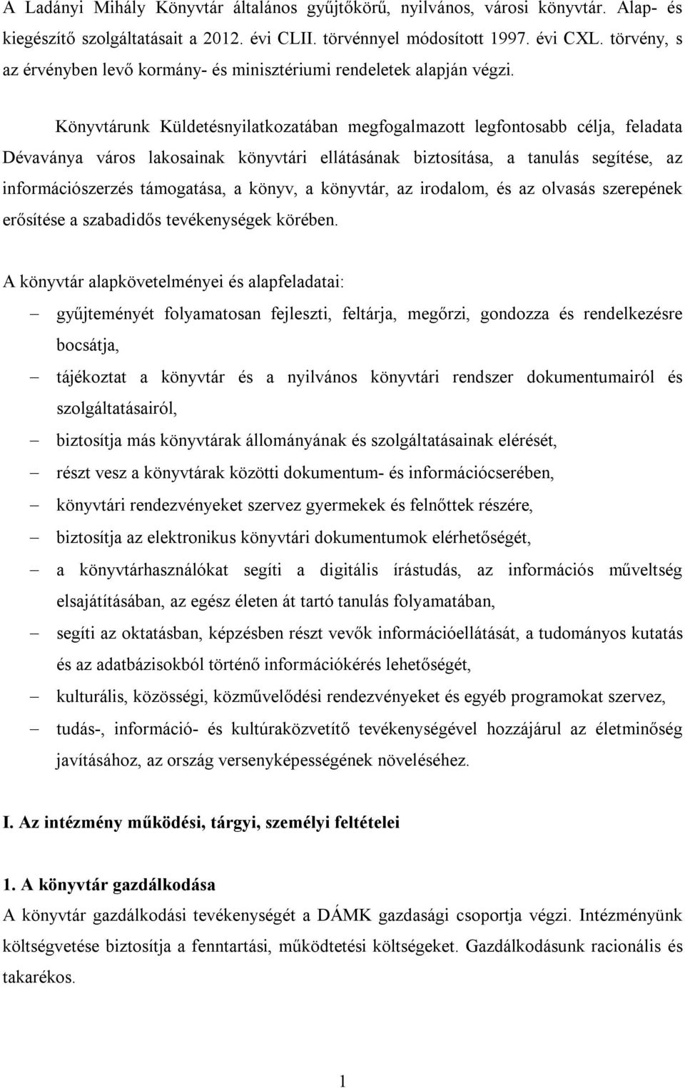 Könyvtárunk Küldetésnyilatkozatában megfogalmazott legfontosabb célja, feladata Dévaványa város lakosainak könyvtári ellátásának biztosítása, a tanulás segítése, az információszerzés támogatása, a