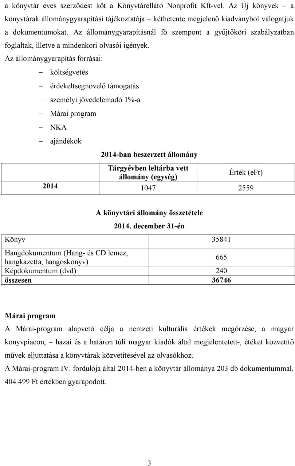 Az állománygyarapítás forrásai: költségvetés érdekeltségnövelő támogatás személyi jövedelemadó 1%-a Márai program NKA ajándékok 2014-ban beszerzett állomány Tárgyévben leltárba vett Érték (eft)