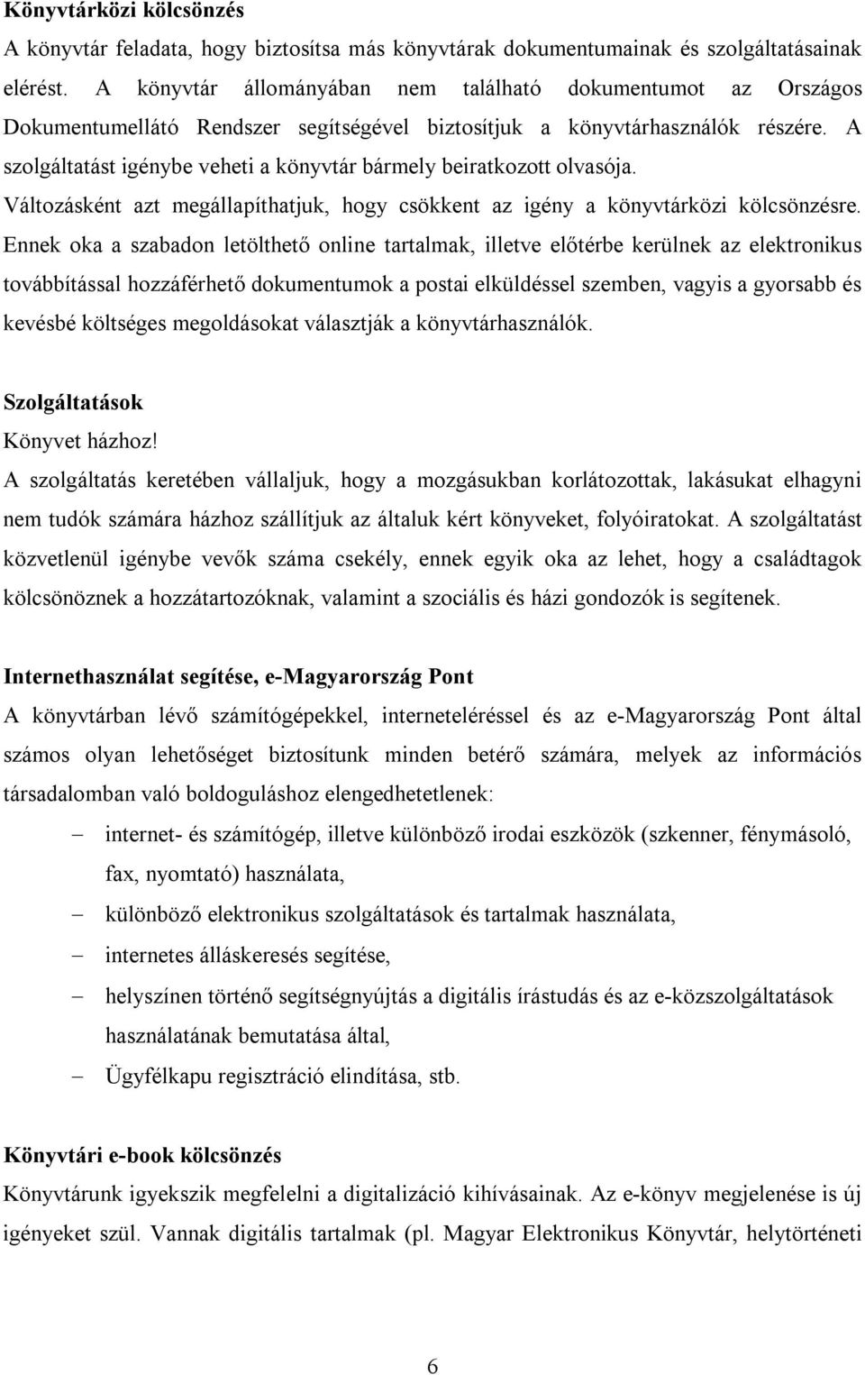 A szolgáltatást igénybe veheti a könyvtár bármely beiratkozott olvasója. Változásként azt megállapíthatjuk, hogy csökkent az igény a könyvtárközi kölcsönzésre.