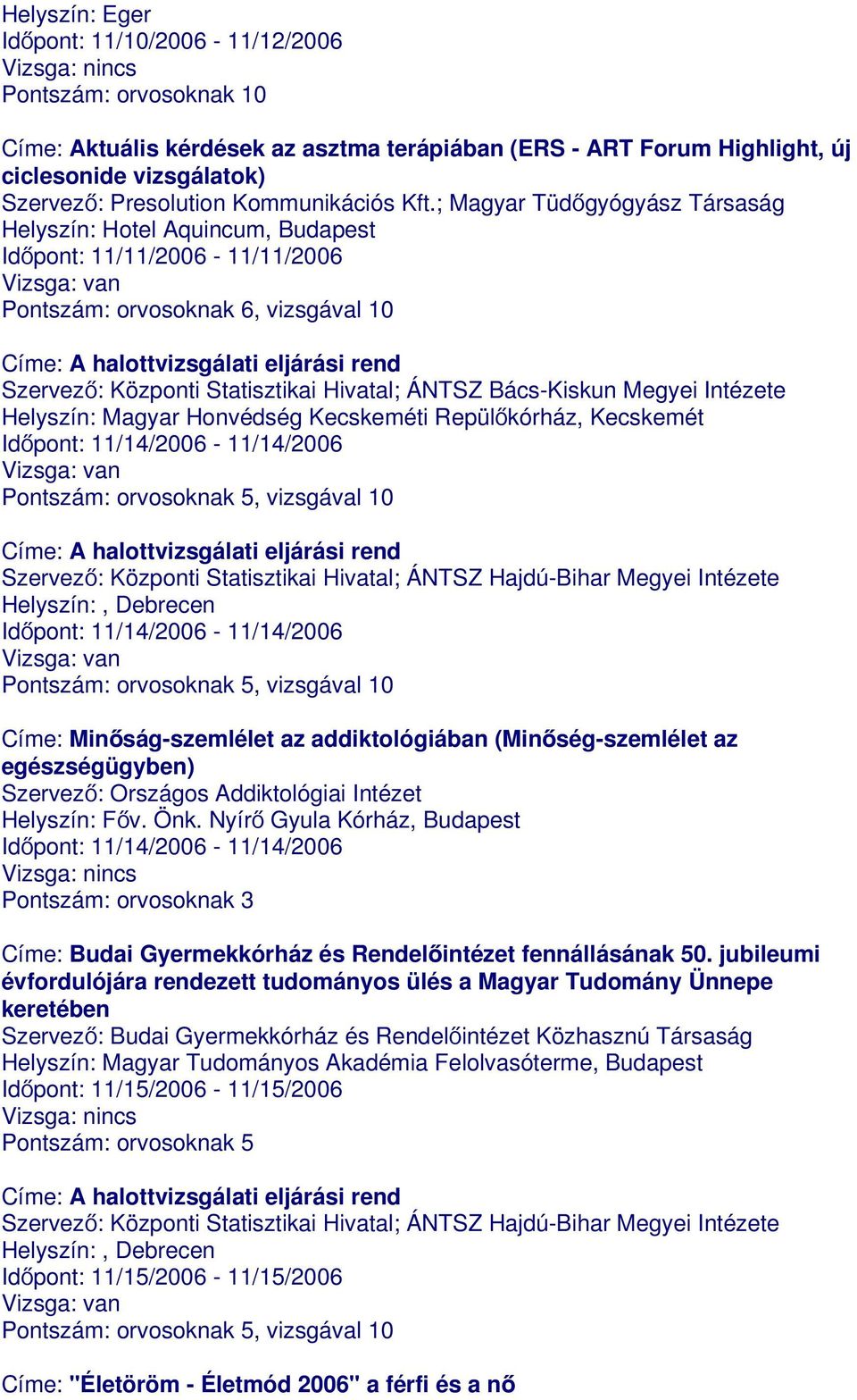 Helyszín: Magyar Honvédség Kecskeméti Repülőkórház, Kecskemét Időpont: 11/14/2006-11/14/2006 Szervező: Központi Statisztikai Hivatal; ÁNTSZ Hajdú-Bihar Megyei Helyszín:, Debrecen Időpont: