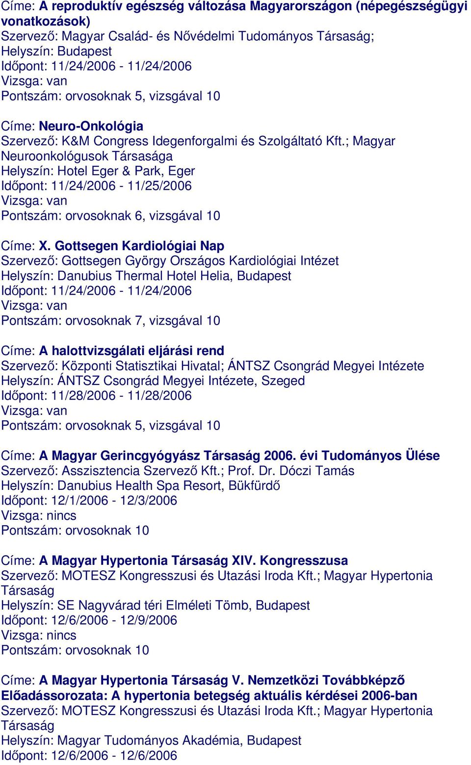 ; Magyar Neuroonkológusok Társasága Helyszín: Hotel Eger & Park, Eger Időpont: 11/24/2006-11/25/2006 Pontszám: orvosoknak 6, vizsgával 10 Címe: X.