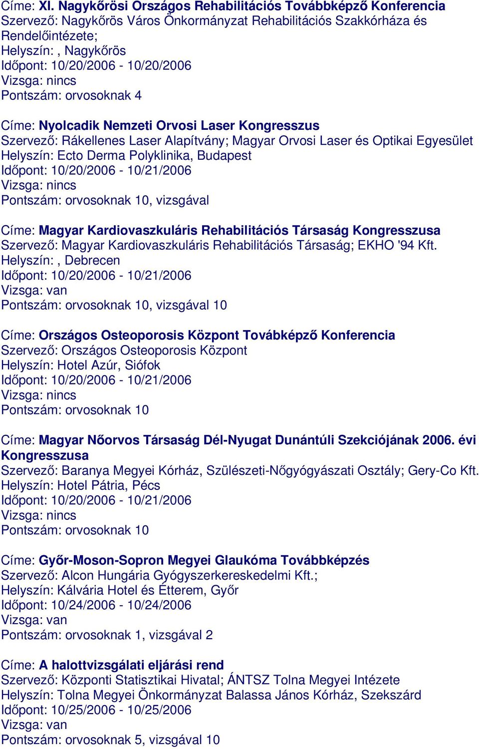 Pontszám: orvosoknak 4 Címe: Nyolcadik Nemzeti Orvosi Laser Kongresszus Szervező: Rákellenes Laser Alapítvány; Magyar Orvosi Laser és Optikai Egyesület Helyszín: Ecto Derma Polyklinika, Budapest