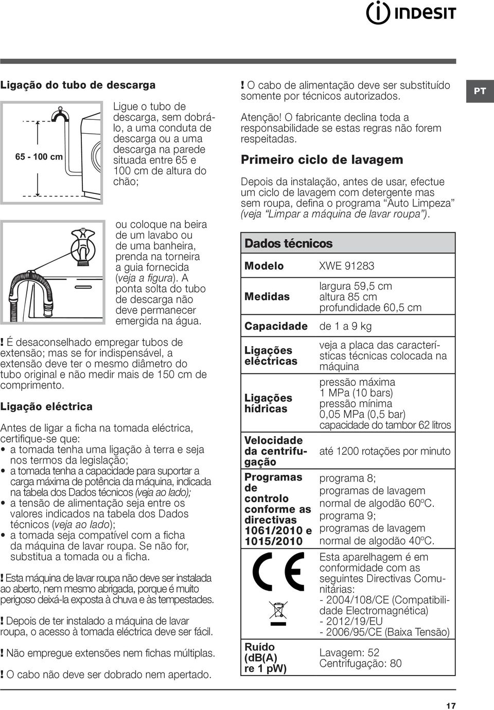 ! É desaconselhado empregar tubos de extensão; mas se for indispensável, a extensão deve ter o mesmo diâmetro do tubo original e não medir mais de 150 cm de comprimento.