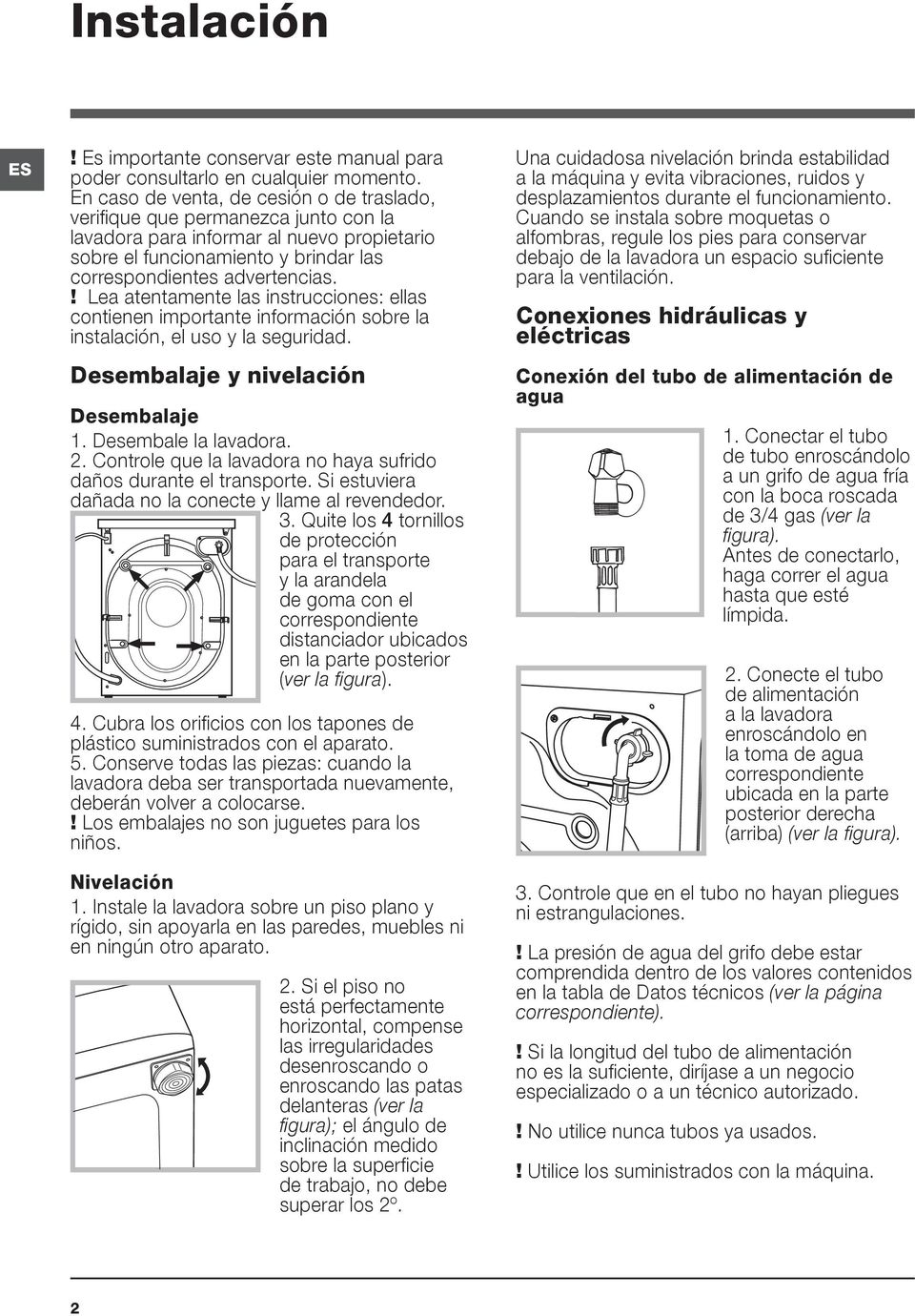 ! Lea atentamente las instrucciones: ellas contienen importante información sobre la instalación, el uso y la seguridad. Desembalaje y nivelación Desembalaje 1. Desembale la lavadora. 2.