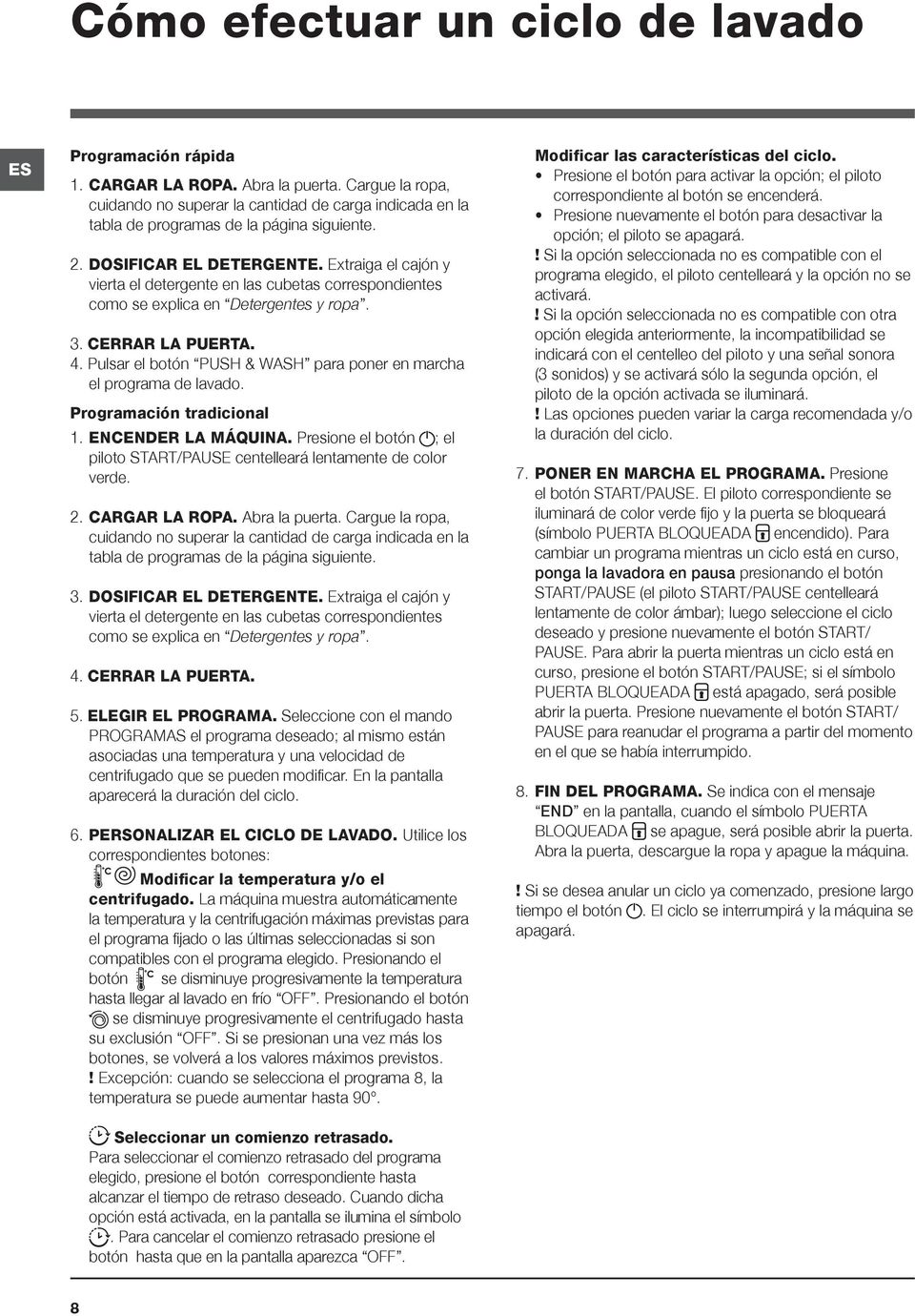 Extraiga el cajón y vierta el detergente en las cubetas correspondientes como se explica en Detergentes y ropa. 3. CERRAR LA PUERTA. 4.