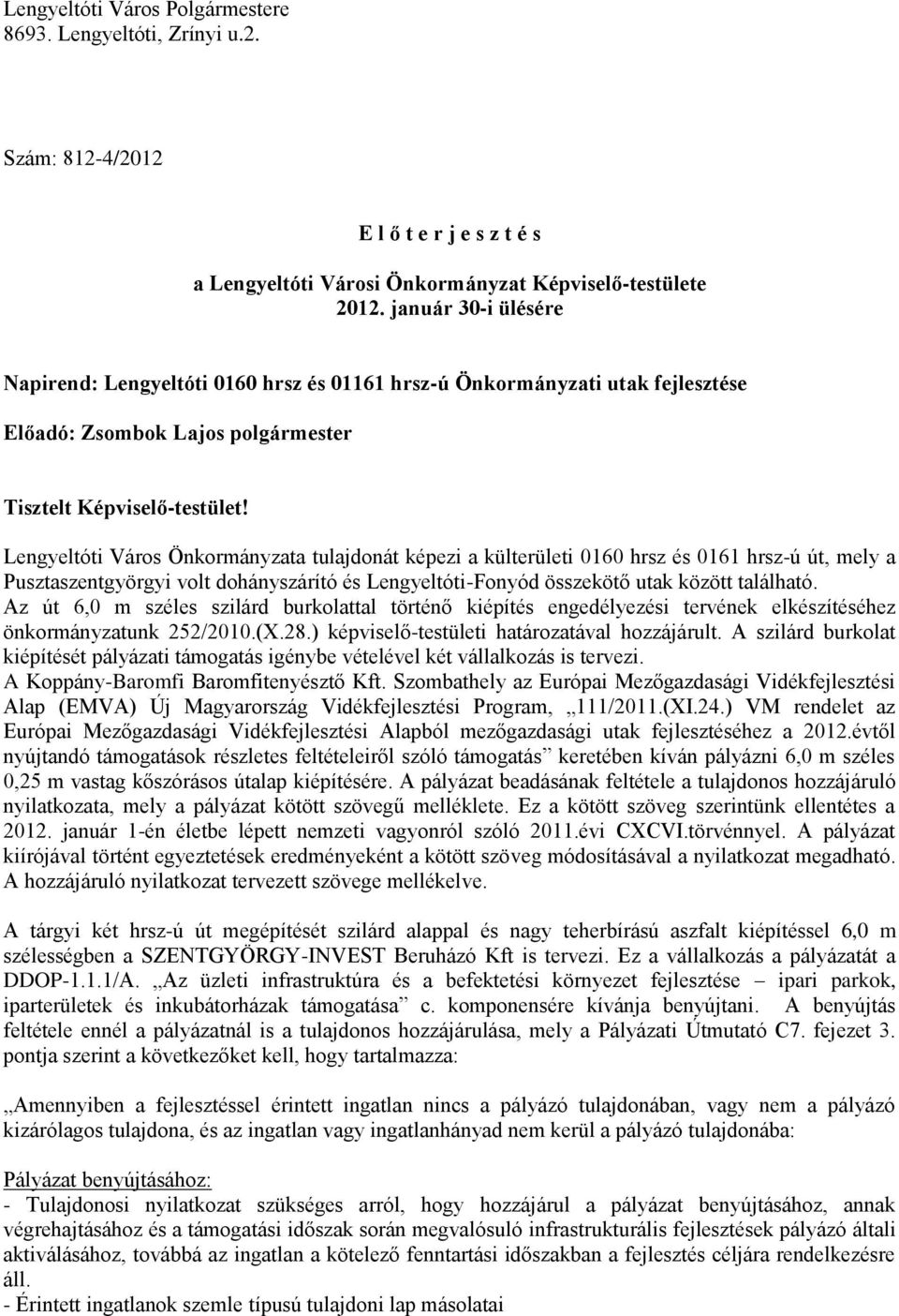 Lengyeltóti Város Önkormányzata tulajdonát képezi a külterületi 0160 hrsz és 0161 hrsz-ú út, mely a Pusztaszentgyörgyi volt dohányszárító és Lengyeltóti-Fonyód összekötő utak között található.