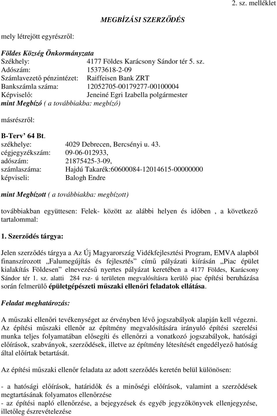 Adószám: 15373618-2-09 Számlavezető pénzintézet: Raiffeisen Bank ZRT Bankszámla száma: 12052705-00179277-00100004 Képviselő: Jeneiné Egri Izabella polgármester mint Megbízó ( a továbbiakba: megbízó)