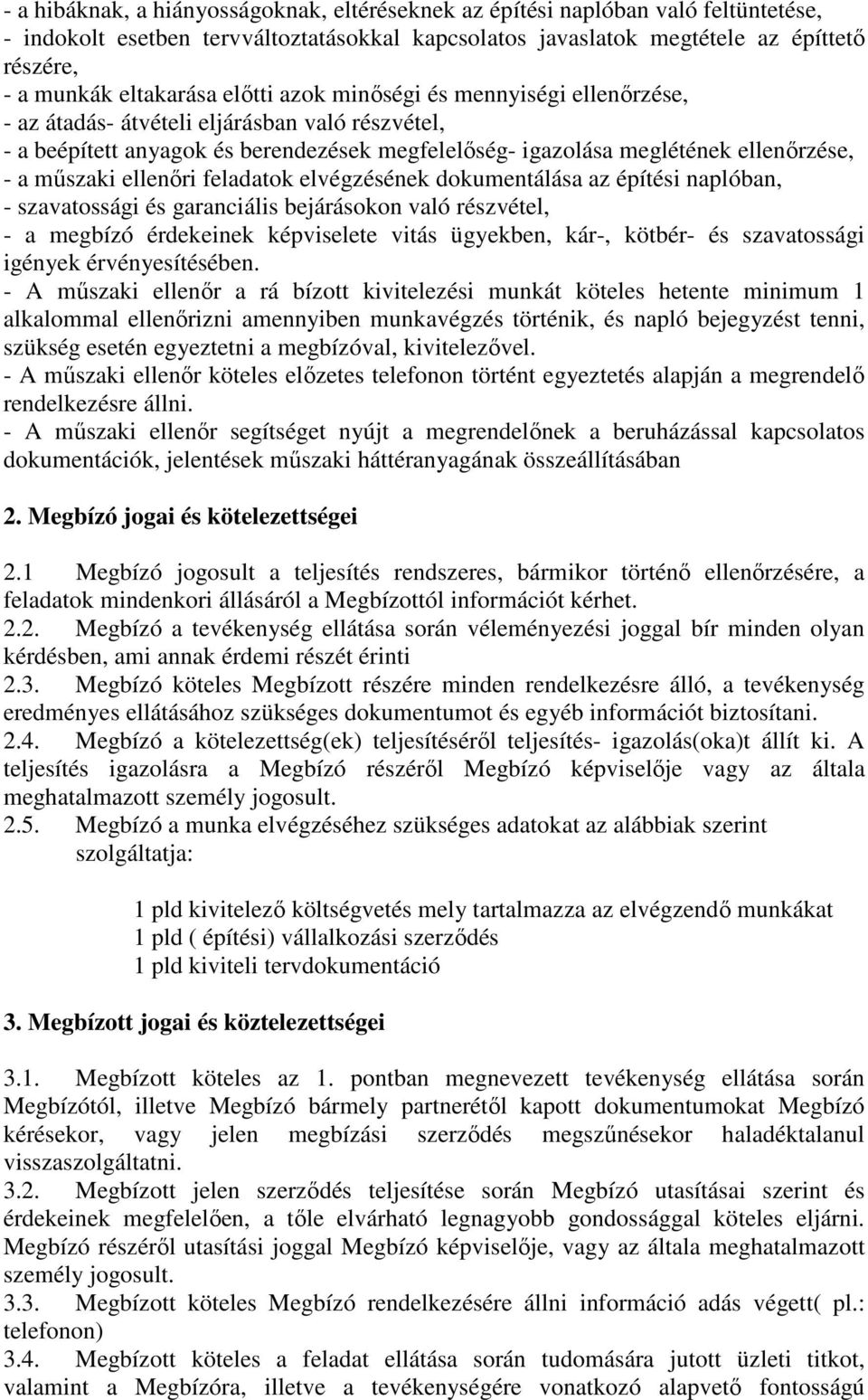 műszaki ellenőri feladatok elvégzésének dokumentálása az építési naplóban, - szavatossági és garanciális bejárásokon való részvétel, - a megbízó érdekeinek képviselete vitás ügyekben, kár-, kötbér-