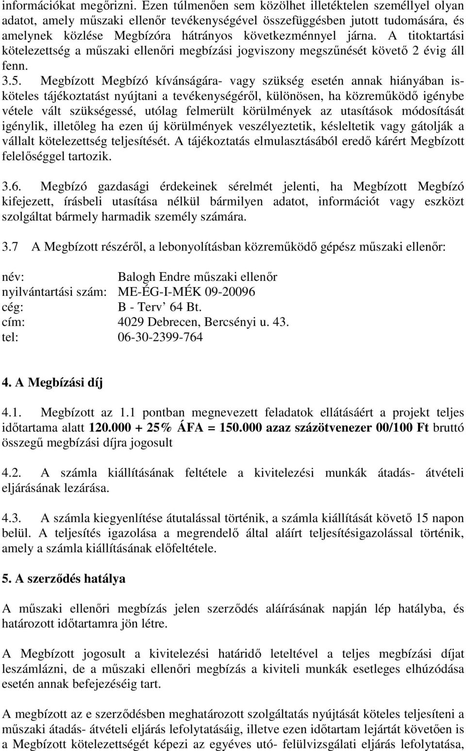 A titoktartási kötelezettség a műszaki ellenőri megbízási jogviszony megszűnését követő 2 évig áll fenn. 3.5.