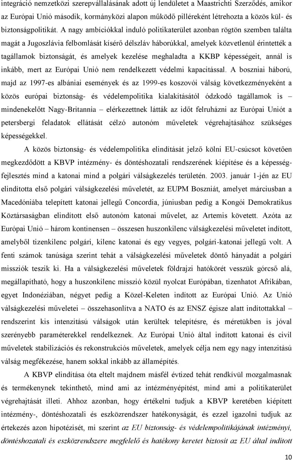 A nagy ambíciókkal induló politikaterület azonban rögtön szemben találta magát a Jugoszlávia felbomlását kísérő délszláv háborúkkal, amelyek közvetlenül érintették a tagállamok biztonságát, és