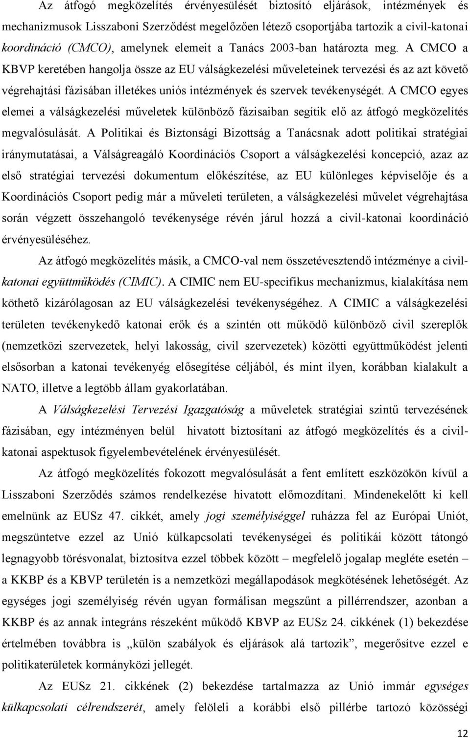 A CMCO a KBVP keretében hangolja össze az EU válságkezelési műveleteinek tervezési és az azt követő végrehajtási fázisában illetékes uniós intézmények és szervek tevékenységét.