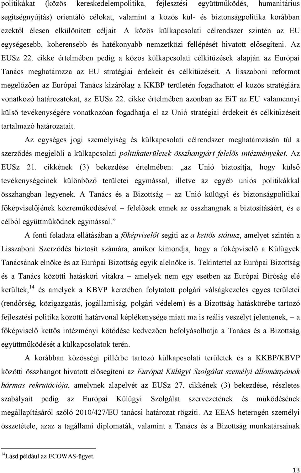 cikke értelmében pedig a közös külkapcsolati célkitűzések alapján az Európai Tanács meghatározza az EU stratégiai érdekeit és célkitűzéseit.