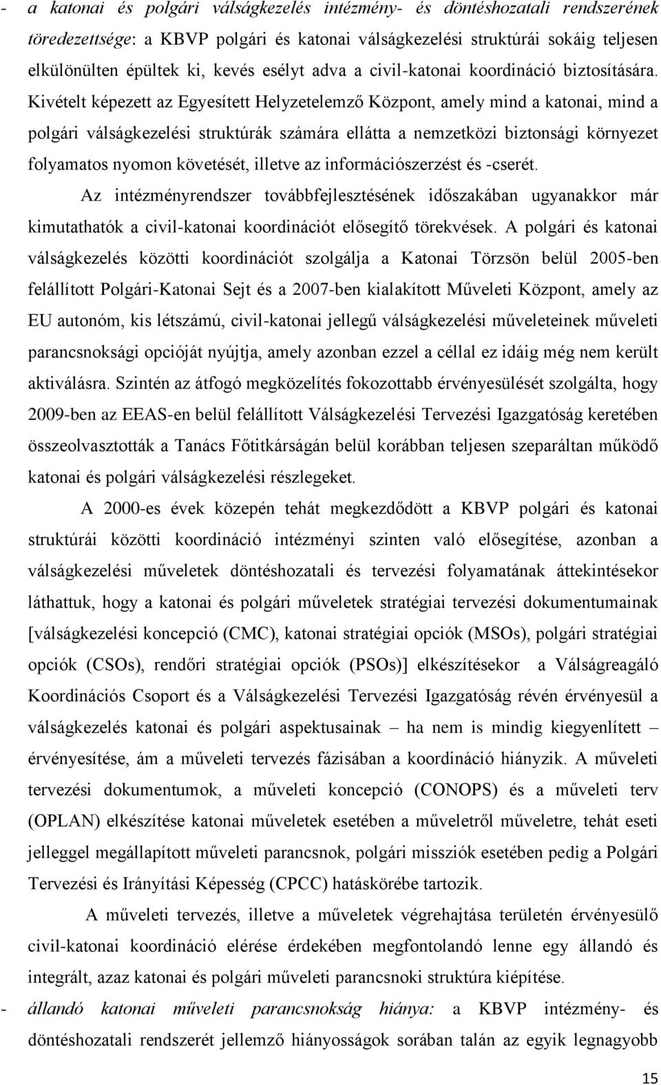 Kivételt képezett az Egyesített Helyzetelemző Központ, amely mind a katonai, mind a polgári válságkezelési struktúrák számára ellátta a nemzetközi biztonsági környezet folyamatos nyomon követését,